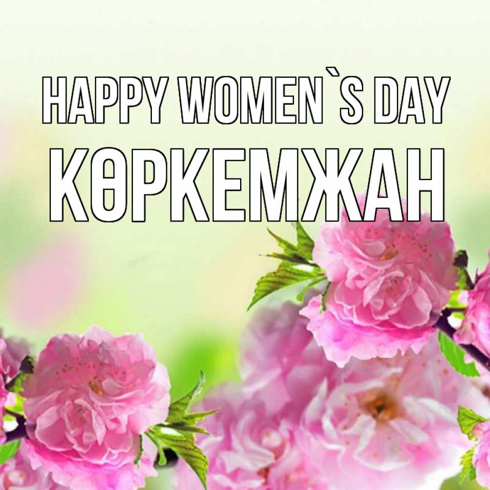 Greetings card с именем, Көркемжан happy women`s day цветы Greetings with text for free download 